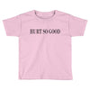 hurt so good Toddler T-shirt