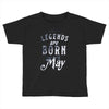 legends are born in may funny Toddler T-shirt