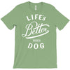 life's better with a dog T-Shirt