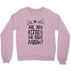 are you kitten me girls Crewneck Sweatshirt