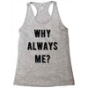 why always me Racerback Tank