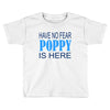 have no fear poppy is here Toddler T-shirt