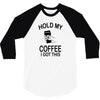 hold my coffee 3/4 Sleeve Shirt