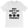 Why Don't You Just Ctrl Alt Del Yourself T-Shirt