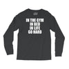 in the gym in bed in life go hard Long Sleeve Shirts