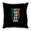 WHO THE FOOK IS THAT GUY Throw Pillow