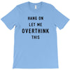 Hang On Let Me Overthink This T-Shirt