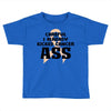 Careful I Already Kicked Cancer Ass Toddler T-shirt