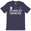 gas, grass or ass everyone pays T-Shirt