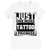 Just One More Tattoo I Promise Ladies Fitted T-Shirt