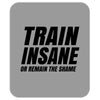 Train Insane Or Remain The Same Mousepad