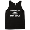 no soup for you Tank Top