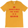 Sometimes The King Is A Woman T-Shirt
