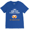 I Only Drink Beer 3 Days A Week Yesterday Today And Tomorrow V-Neck Tee