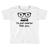 i'm not a nerd i'm just smarter than you Toddler T-shirt