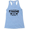 All I Care About Is Fishing And Like Maybe 3 People And Beer Racerback Tank