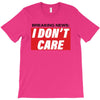 Breaking News i Don't Care T-Shirt