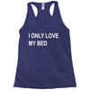 i only love my bed Racerback Tank