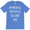 normal people scare me T-Shirt