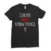 i drink and i know things 3 Ladies Fitted T-Shirt