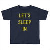 let's sleep in Toddler T-shirt