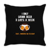 I Only Drink Beer 3 Days A Week Yesterday Today And Tomorrow Throw Pillow