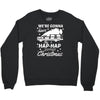 we're gonna have the hap hap happiest christmas Crewneck Sweatshirt