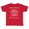 merry christmas ya filthy animal Toddler T-shirt