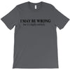 i may be wrong T-Shirt