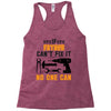 IF FATHER CAN'T FIX IT THAN NO ONE CAN FIX IT Racerback Tank