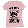 All Men Are Created Equal But Only The Best Are Born In August Ladies Fitted T-Shirt