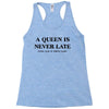 a queen is never late Racerback Tank