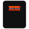 sometimes i drink water, ideal gift, birthday present Mousepad