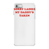 sorry ladies my daddy's taken iPhone 7 Case