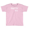 pretty ill Toddler T-shirt