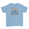 papa the man the myth the legend Youth Tee