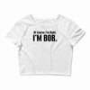 of course i'm right i'm bob Crop Top