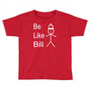 be like bill meme Toddler T-shirt