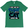 I May Not Be Perfect But My Cat Loves Me T-Shirt