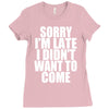 sorry i'm late i didn't want to come Ladies Fitted T-Shirt