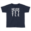 never settle Toddler T-shirt