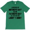 I Screwed Mothers Day So Fathers Day Lousy Tshirt T-Shirt