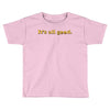 It's All Good Toddler T-shirt