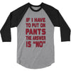 if i have to put pants on 3/4 Sleeve Shirt