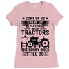 Some Of Us Grew Up Playing With Tractors The Lucky Ones Still Do Ladies Fitted T-Shirt