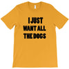 i just want all the dogs T-Shirt
