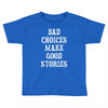 bad choices make good stories Toddler T-shirt
