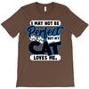 i may not be be perfect but my cat loves me T-Shirt