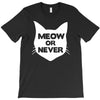 meow or never cat T-Shirt