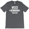 weed be cute together T-Shirt